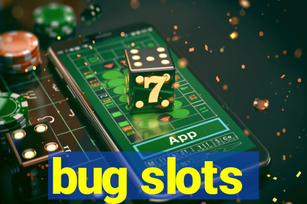 bug slots